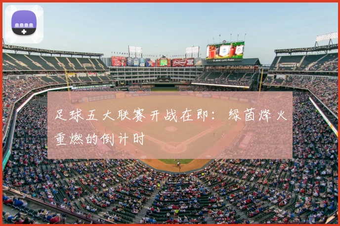 足球五大联赛开战在即：绿茵烽火重燃的倒计时