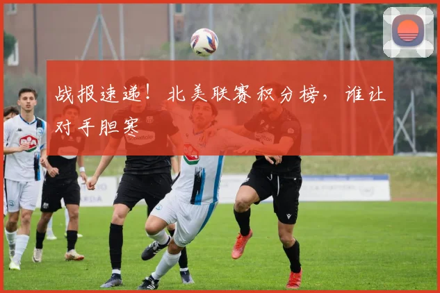 战报速递!北美联赛积分榜,谁让对手胆寒