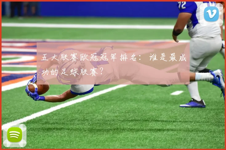 五大联赛欧冠冠军排名：谁是最成功的足球联赛？